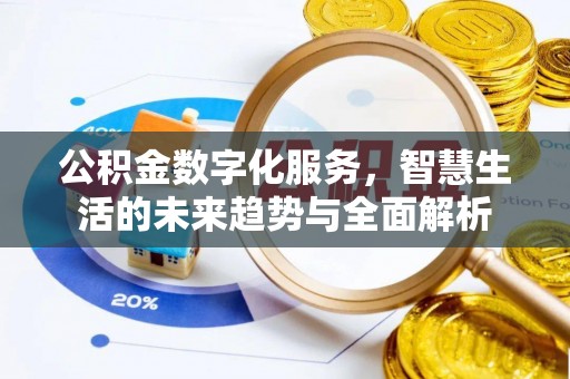 鄂州公积金数字化服务，智慧生活的未来趋势与全面解析