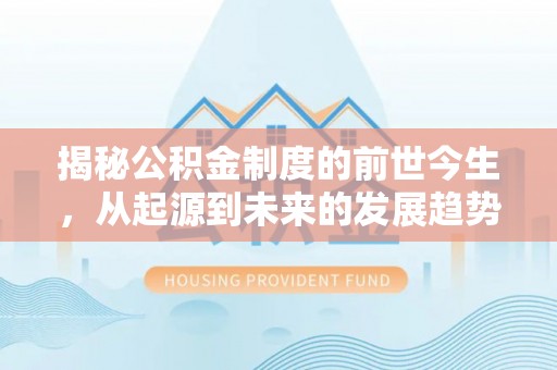 鄂州揭秘公积金制度的前世今生，从起源到未来的发展趋势