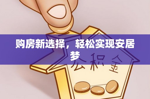 鄂州购房新选择，轻松实现安居梦