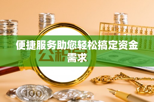 鄂州便捷服务助您轻松搞定资金需求