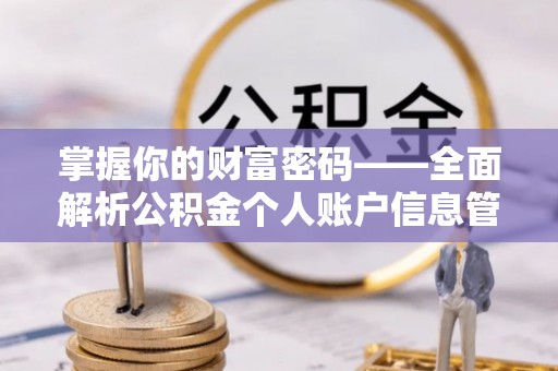 鄂州掌握你的财富密码——全面解析公积金个人账户信息管理与优化