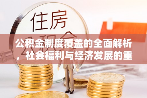 鄂州公积金制度覆盖的全面解析，社会福利与经济发展的重要纽带