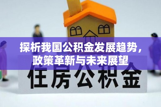 鄂州探析我国公积金发展趋势，政策革新与未来展望