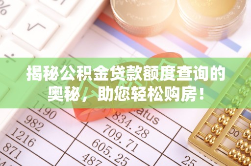 鄂州揭秘公积金贷款额度查询的奥秘，助您轻松购房！
