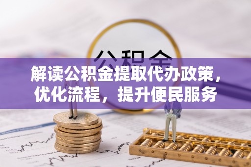 鄂州解读公积金提取代办政策，优化流程，提升便民服务
