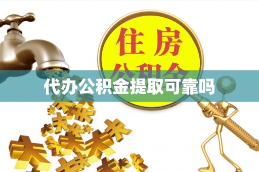 鄂州代办公积金提取可靠吗